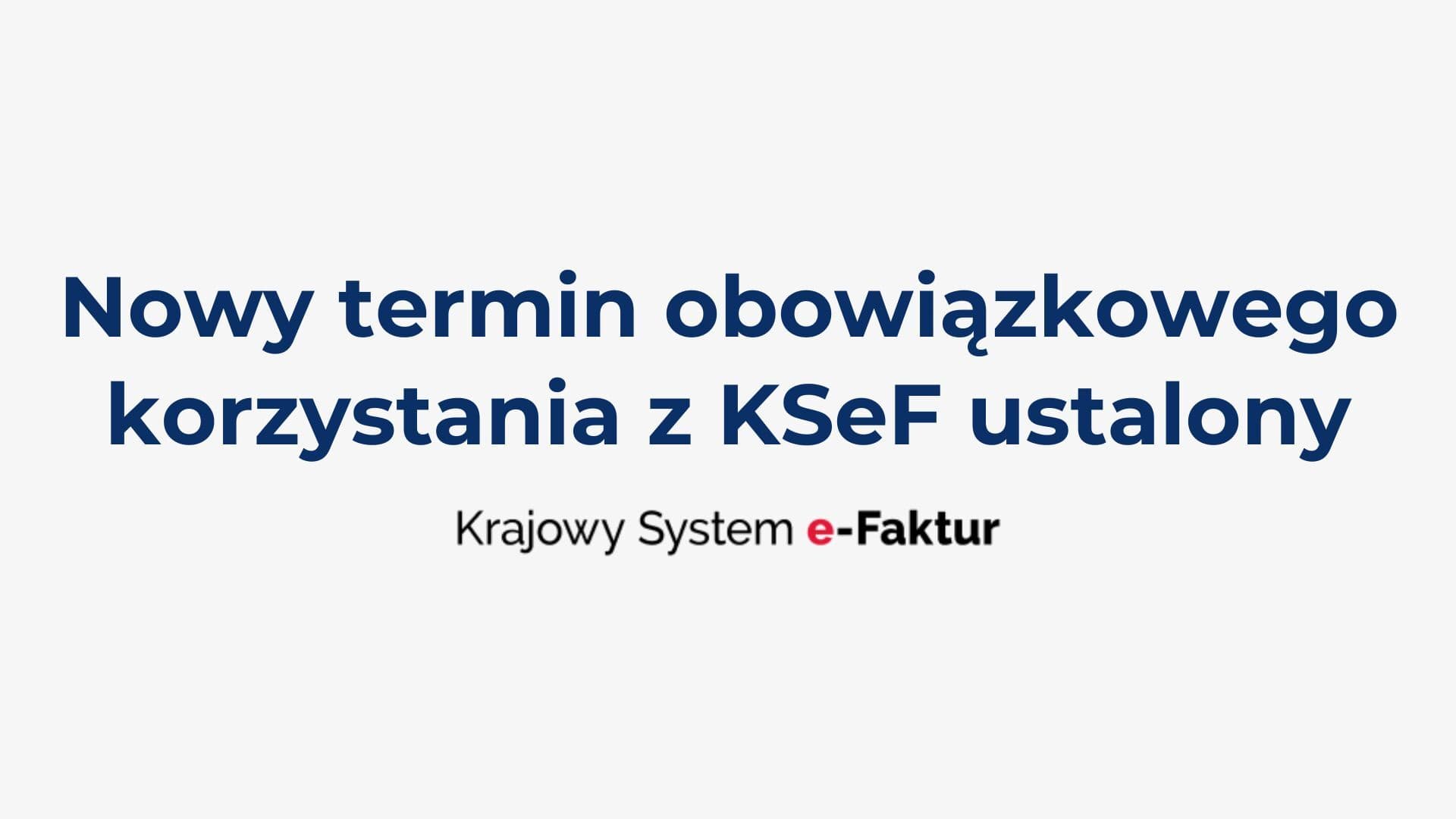 Nowy termin obowiązkowego korzystania z KSeF ustalony
